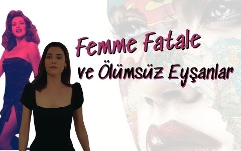 Femme Fatale ve Ölümsüz Eyşanlar