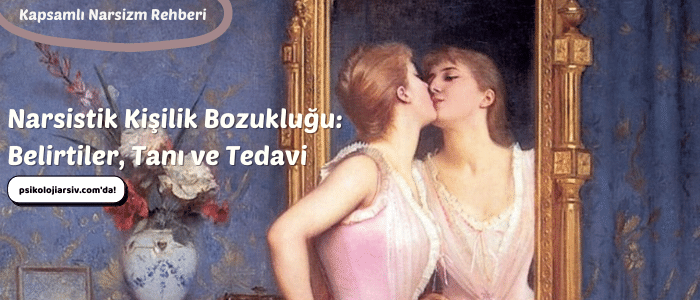 Narsistik Kişilik Bozukluğu Belirtiler, Tanı ve Tedavi