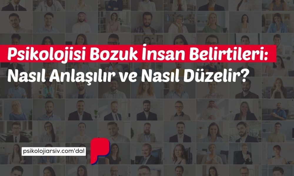 Psikolojisi Bozuk İnsan Belirtileri