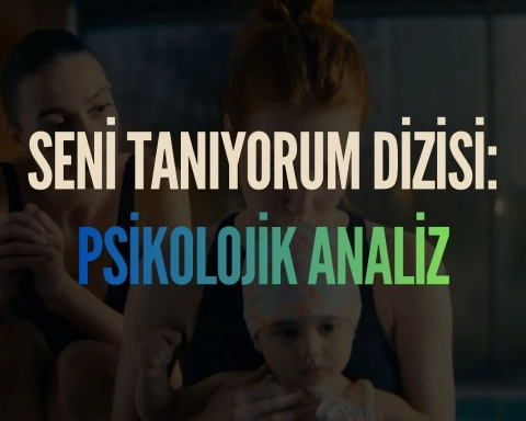 seni tanıyorum dizi psikolojik inceleme